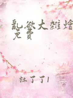 乱欲大杂烩阅读免费