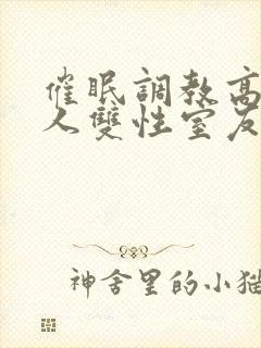 催眠调教高冷美人双性室友