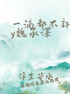 一滴都不许漏by魏承泽