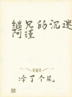 继兄的沉迷by阿瑾