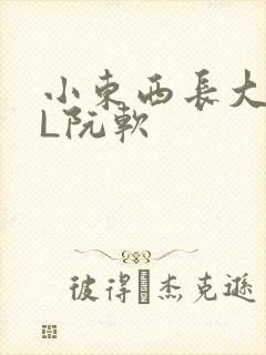 小东西长大了HL阮软