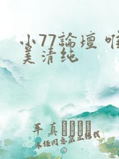 小77论坛 唯美清纯