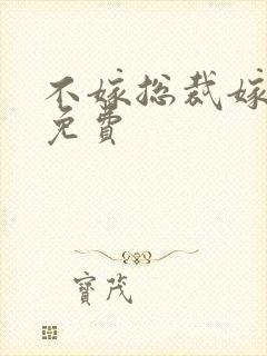 不嫁总裁嫁男仆免费