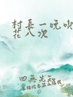 村长一晚吃了杏花八次