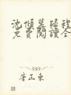 沈倾慕归程小说免费阅读全文