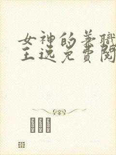 女神的兼职司机王逸免费阅读