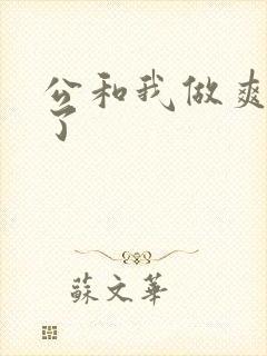 公和我做爽死我了