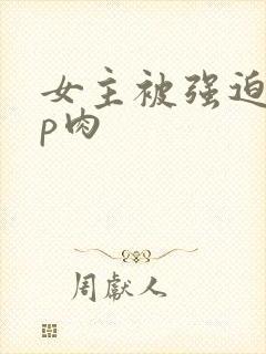 女主被强迫群np肉