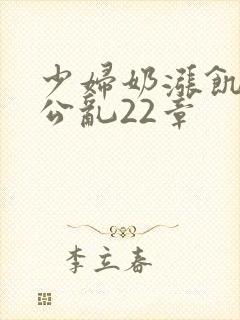 少妇奶涨饥渴偷公乱22章