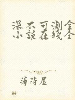 深不可测金银花小说在线全文免费阅读