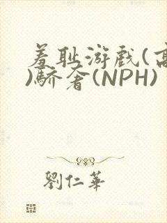 羞耻游戏(高H)骄奢(NPH)