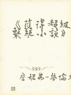 《获得超级胬肉系统小说》