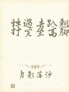 转过去趴翘高点打完坐高脚凳