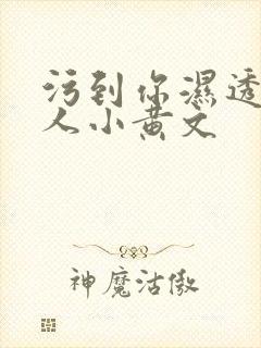 污到你湿透的多人小黄文