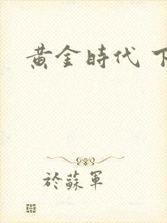 黄金时代 下载