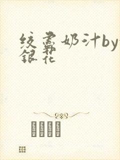 绞尽奶汁by金银花