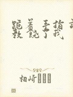 跪着 手指 调教 饶了我