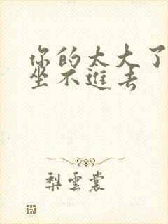 你的太大了老师坐不进去