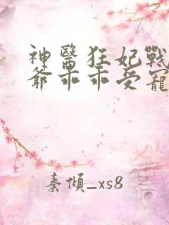 神医狂妃战神王爷乖乖受宠免费阅读