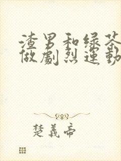 渣男和绿茶一起做剧烈运动