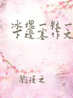 冰块一粒一粒往下边塞作文