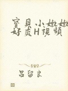宝贝小嫩嫩好紧好爽H视频