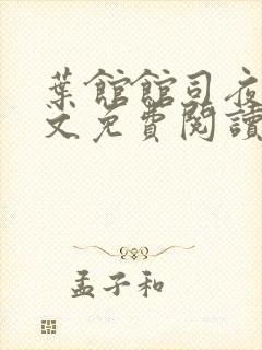 叶馆馆司夜寒全文免费阅读