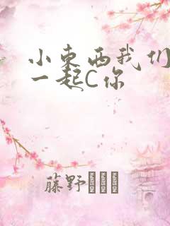 小东西我们两个一起C你