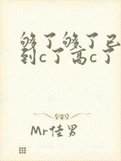 够了够了已经满到c了高c了