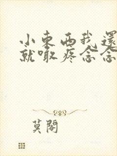 小东西我还没动就喊疼念念