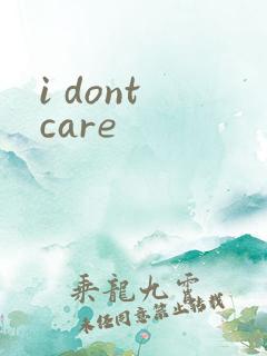 i dont care
