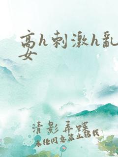 高h刺激h乱亲女