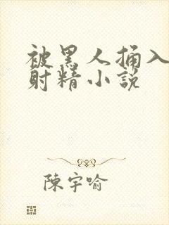 被黑人捅入子宫射精小说