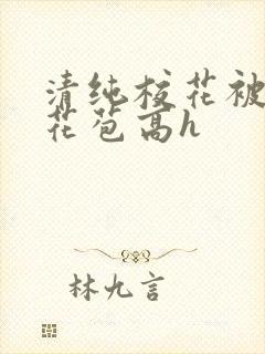 清纯校花被迫开花苞高h