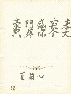 豪门盛宠老婆我只疼你全文免费阅读