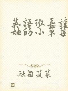 英语班长让我桶她的小草莓