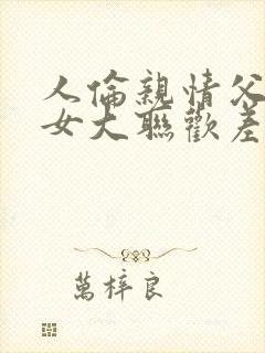 人伦亲情父母儿女大联欢差距