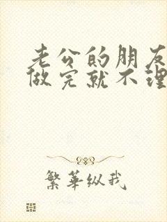 老公的朋友跟我做完就不理我