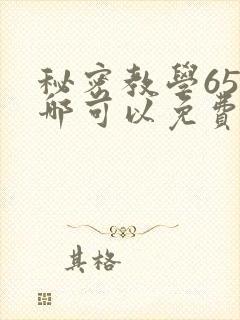 秘密教学65在哪可以免费阅读