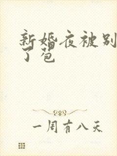 新婚夜被别人开了苞