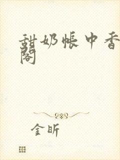 甜奶帐中香笔趣阁