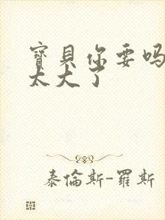 宝贝你要吗快点太大了