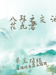 八拜之交 酒宅花丸君