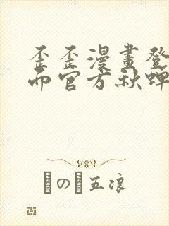 歪歪漫画登录页面官方秋蝉