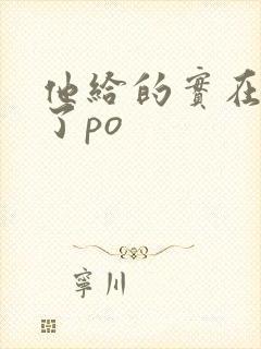 他给的实在太多了po