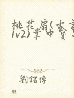 桃花扇(古言,1v2)掌中宝串串