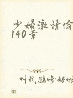 少妇激情偷公乱140章