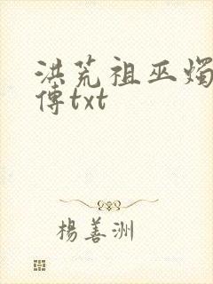 洪荒祖巫烛九阴传txt