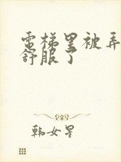 电梯里被弄得太舒服了