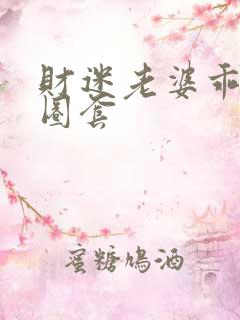 财迷老婆乖乖入圈套